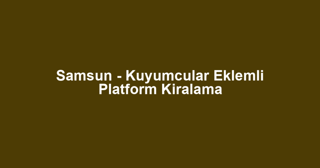 Samsun - Kuyumcular Eklemli Platform Kiralama