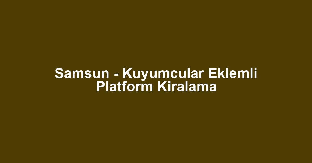 Samsun - Kuyumcular Eklemli Platform Kiralama
