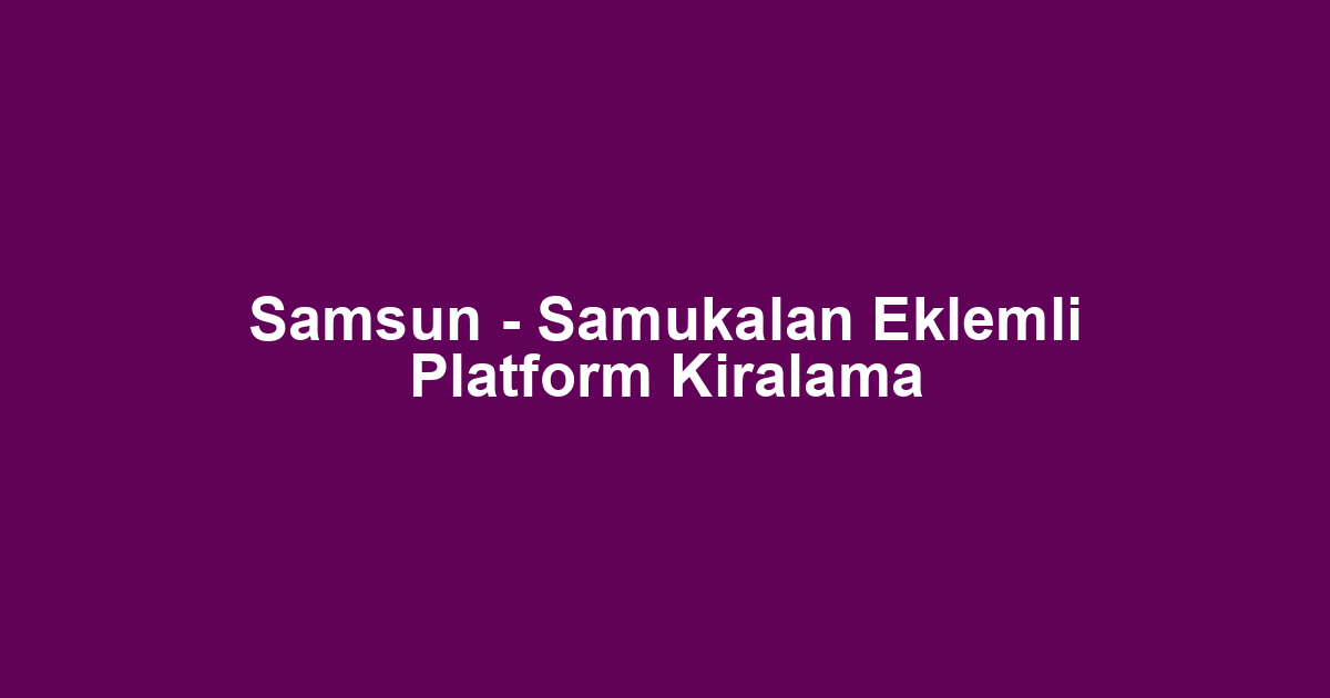 Samsun - Samukalan Eklemli Platform Kiralama