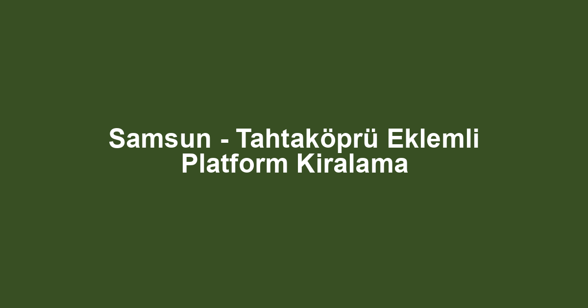 Samsun - Tahtaköprü Eklemli Platform Kiralama