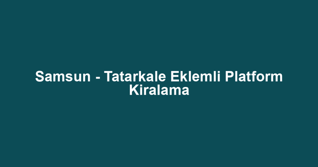 Samsun - Tatarkale Eklemli Platform Kiralama