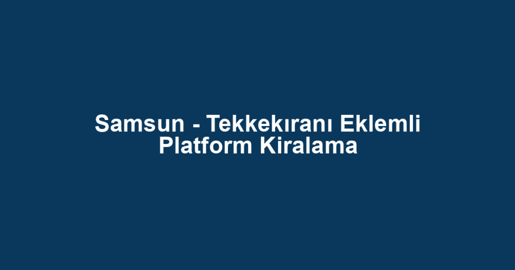 Samsun - Tekkekıranı Eklemli Platform Kiralama