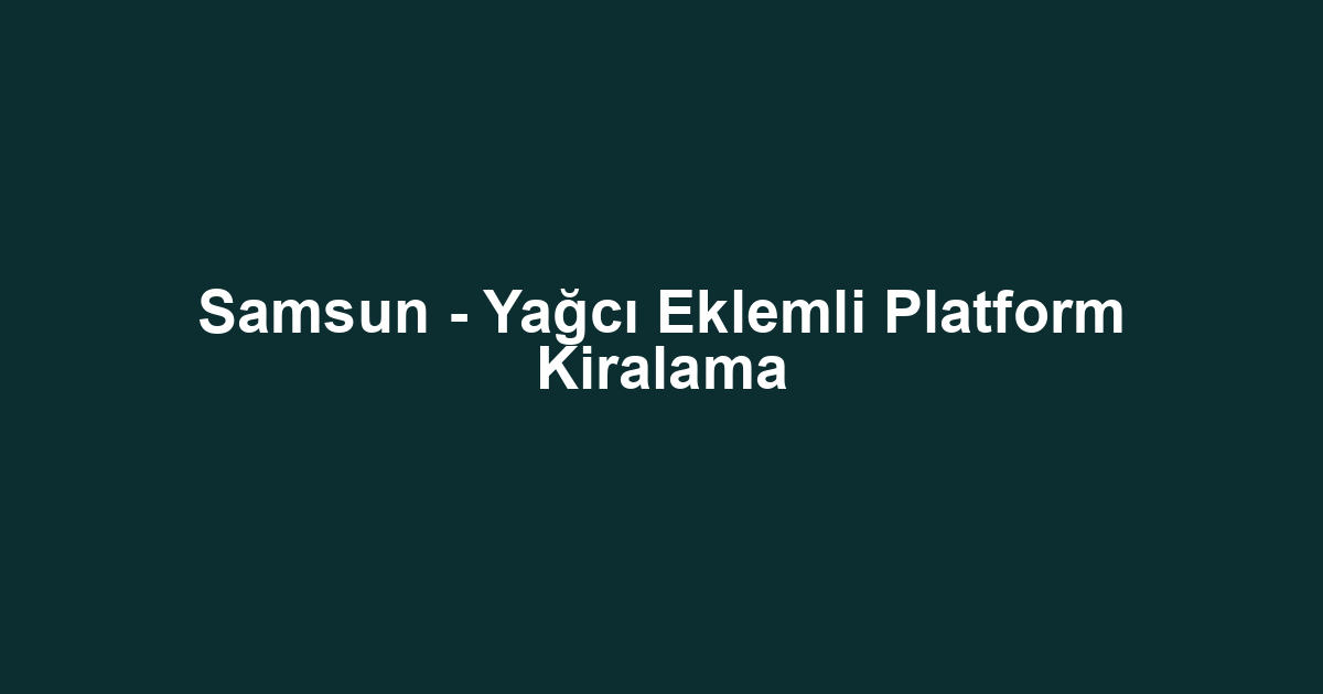 Samsun - Yağcı Eklemli Platform Kiralama