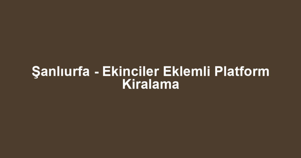 Şanlıurfa - Ekinciler Eklemli Platform Kiralama