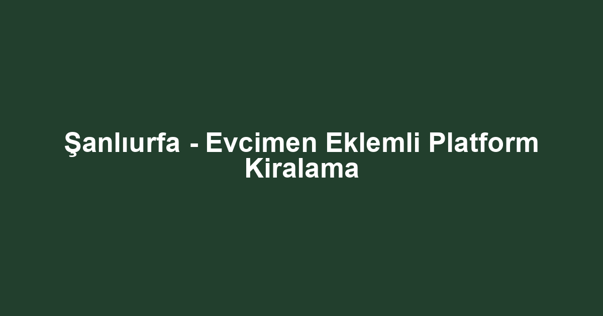 Şanlıurfa - Evcimen Eklemli Platform Kiralama