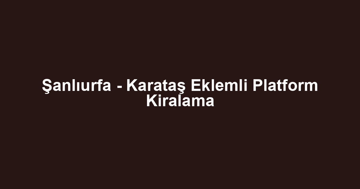 Şanlıurfa - Karataş Eklemli Platform Kiralama