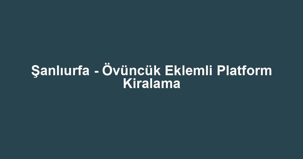 Şanlıurfa - Övüncük Eklemli Platform Kiralama