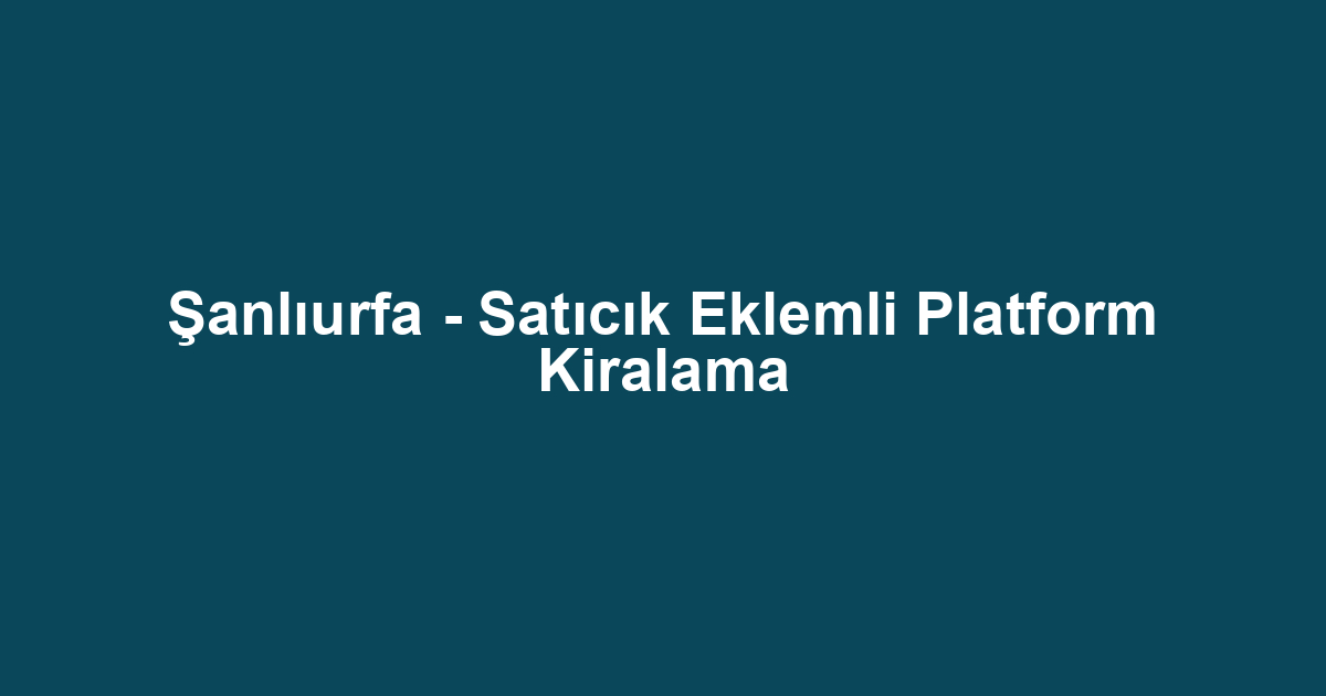 Şanlıurfa - Satıcık Eklemli Platform Kiralama