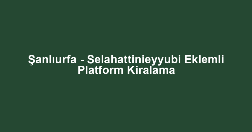 Şanlıurfa - Selahattinieyyubi Eklemli Platform Kiralama