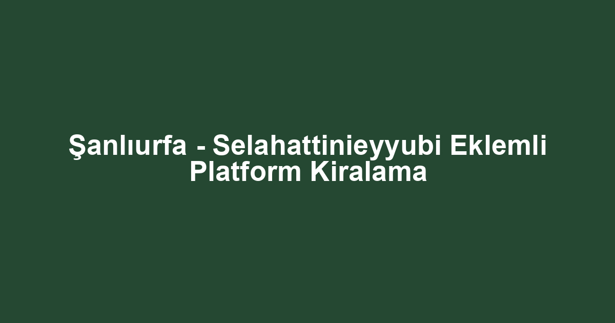 Şanlıurfa - Selahattinieyyubi Eklemli Platform Kiralama
