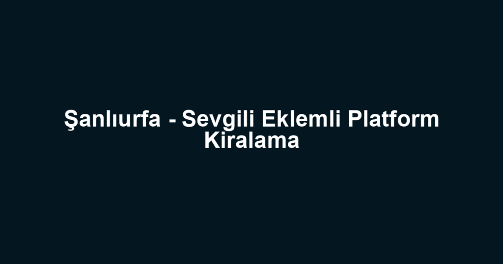 Şanlıurfa - Sevgili Eklemli Platform Kiralama