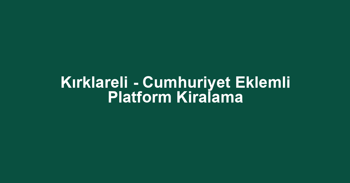 Kırklareli - Cumhuriyet Eklemli Platform Kiralama