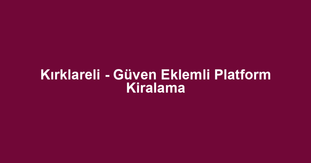Kırklareli - Güven Eklemli Platform Kiralama
