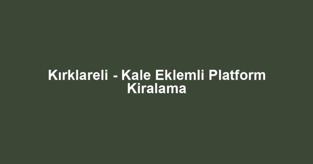 Kırklareli - Kale Eklemli Platform Kiralama