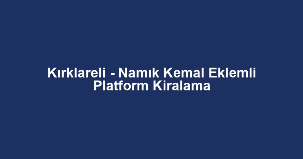 Kırklareli - Namık Kemal Eklemli Platform Kiralama