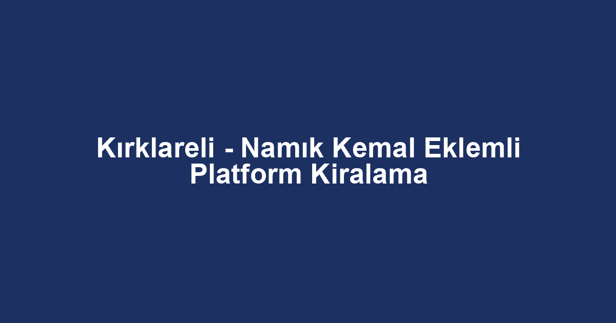 Kırklareli - Namık Kemal Eklemli Platform Kiralama