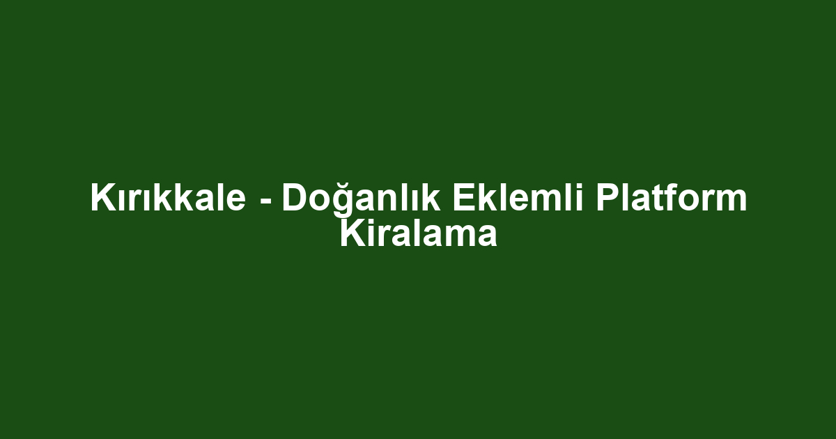 Kırıkkale - Doğanlık Eklemli Platform Kiralama