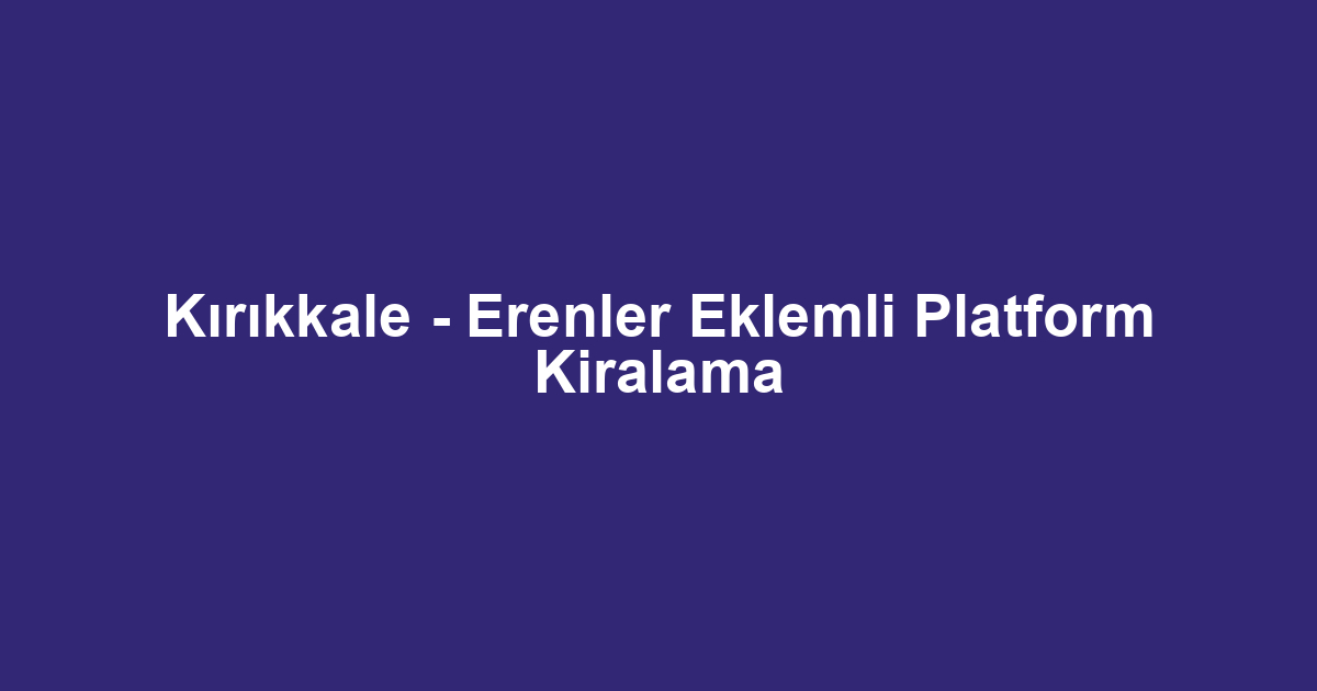Kırıkkale - Erenler Eklemli Platform Kiralama