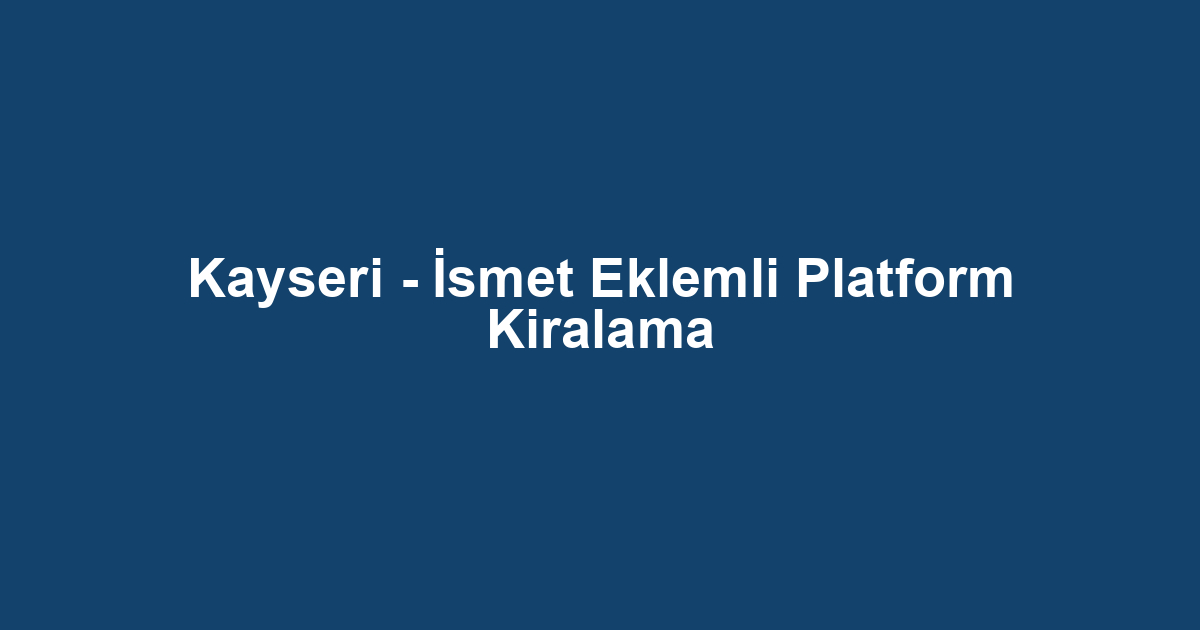 Kayseri - İsmet Eklemli Platform Kiralama