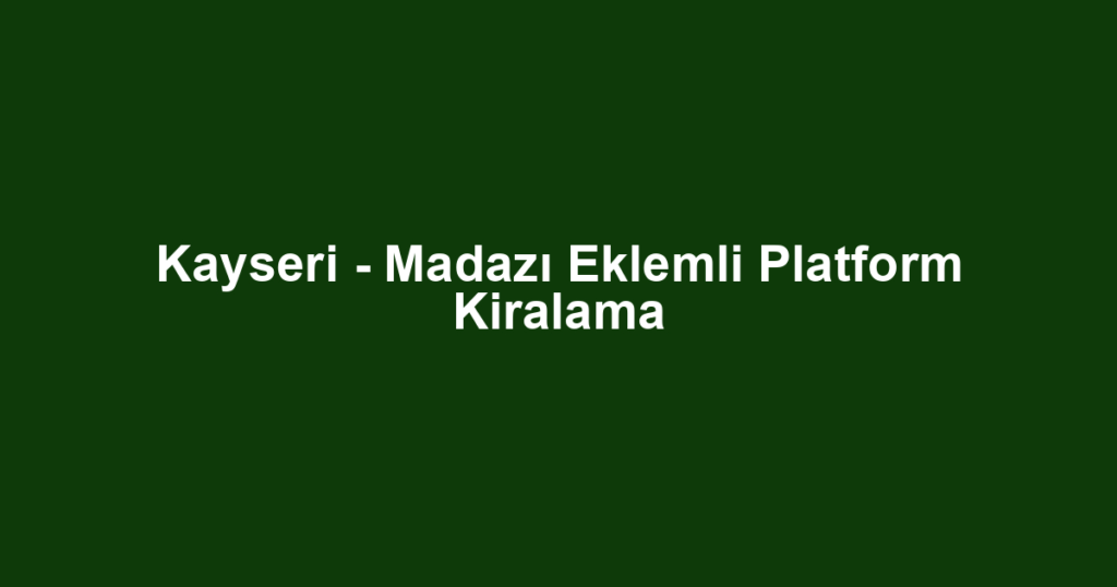 Kayseri - Madazı Eklemli Platform Kiralama