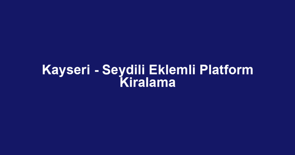 Kayseri - Seydili Eklemli Platform Kiralama