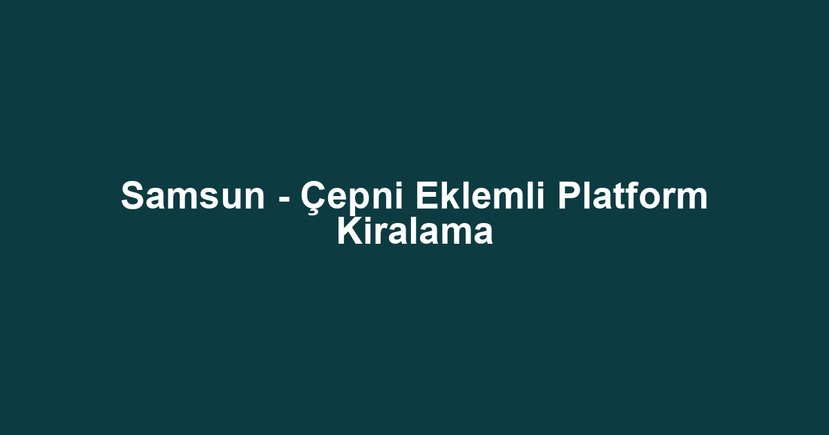 Samsun - Çepni Eklemli Platform Kiralama