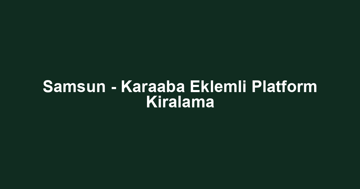 Samsun - Karaaba Eklemli Platform Kiralama