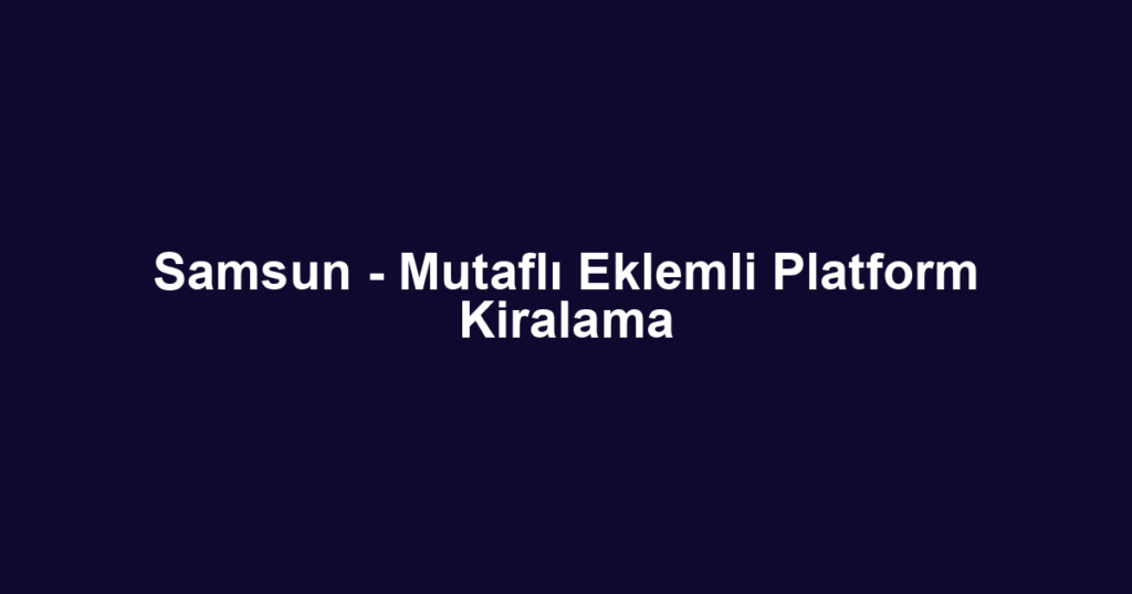 Samsun - Mutaflı Eklemli Platform Kiralama