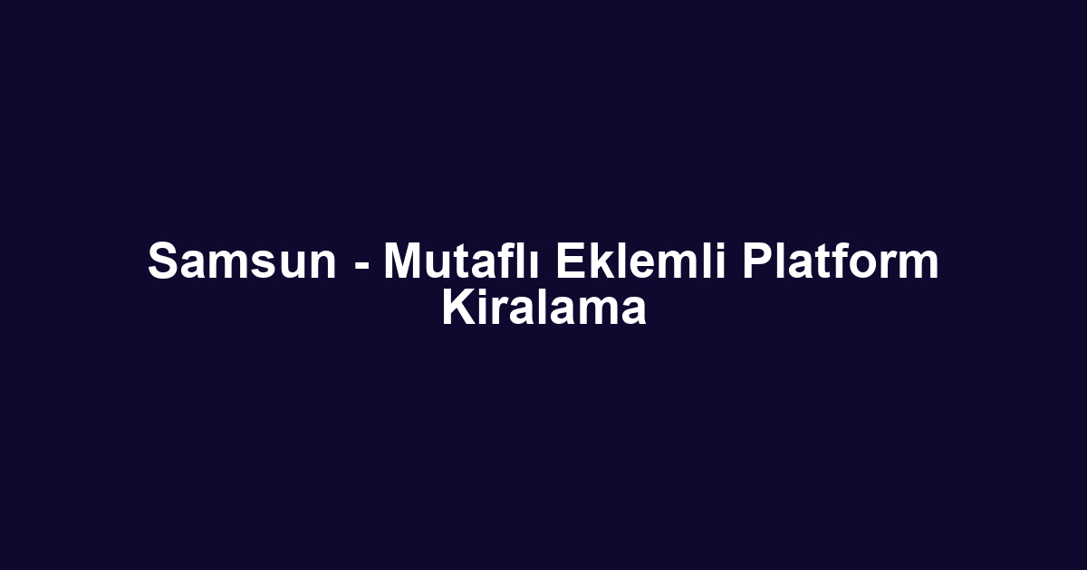 Samsun - Mutaflı Eklemli Platform Kiralama