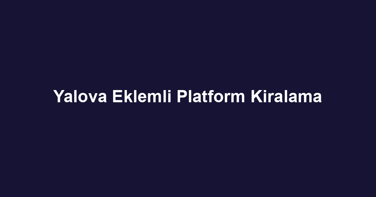 Yalova Eklemli Platform Kiralama