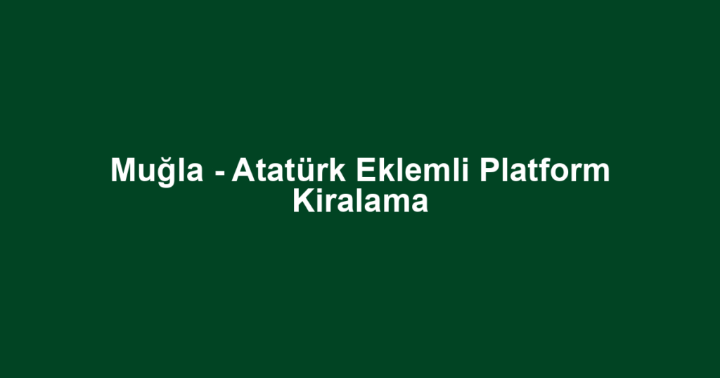 Muğla - Atatürk Eklemli Platform Kiralama