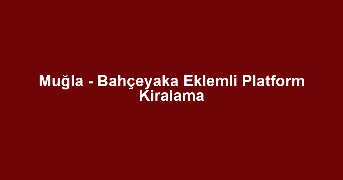 Muğla - Bahçeyaka Eklemli Platform Kiralama