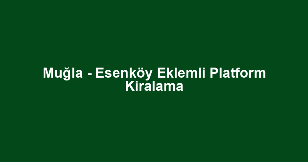 Muğla - Esenköy Eklemli Platform Kiralama