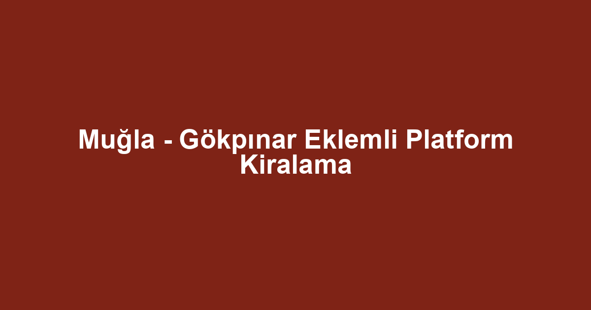 Muğla - Gökpınar Eklemli Platform Kiralama