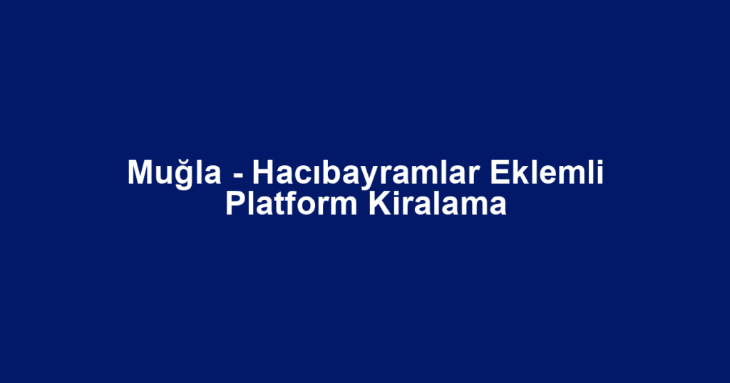 Muğla - Hacıbayramlar Eklemli Platform Kiralama