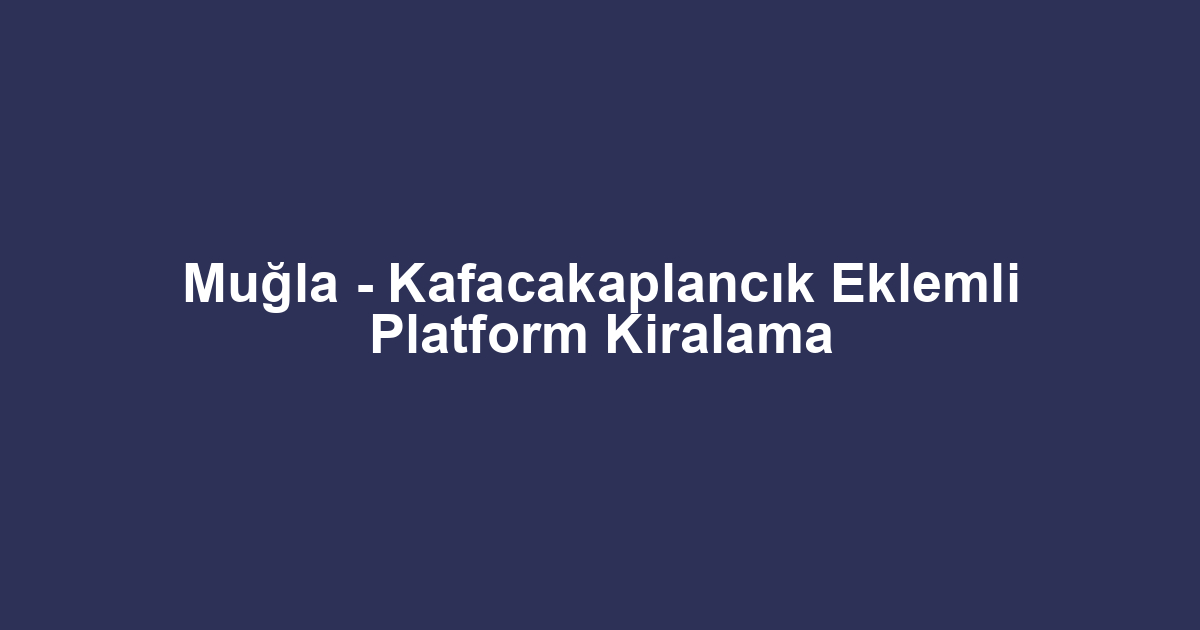 Muğla - Kafacakaplancık Eklemli Platform Kiralama