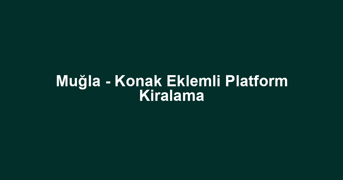 Muğla - Konak Eklemli Platform Kiralama