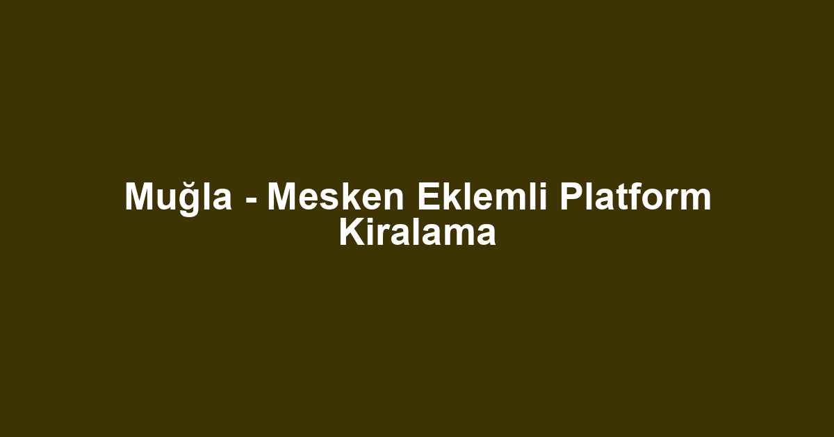 Muğla - Mesken Eklemli Platform Kiralama