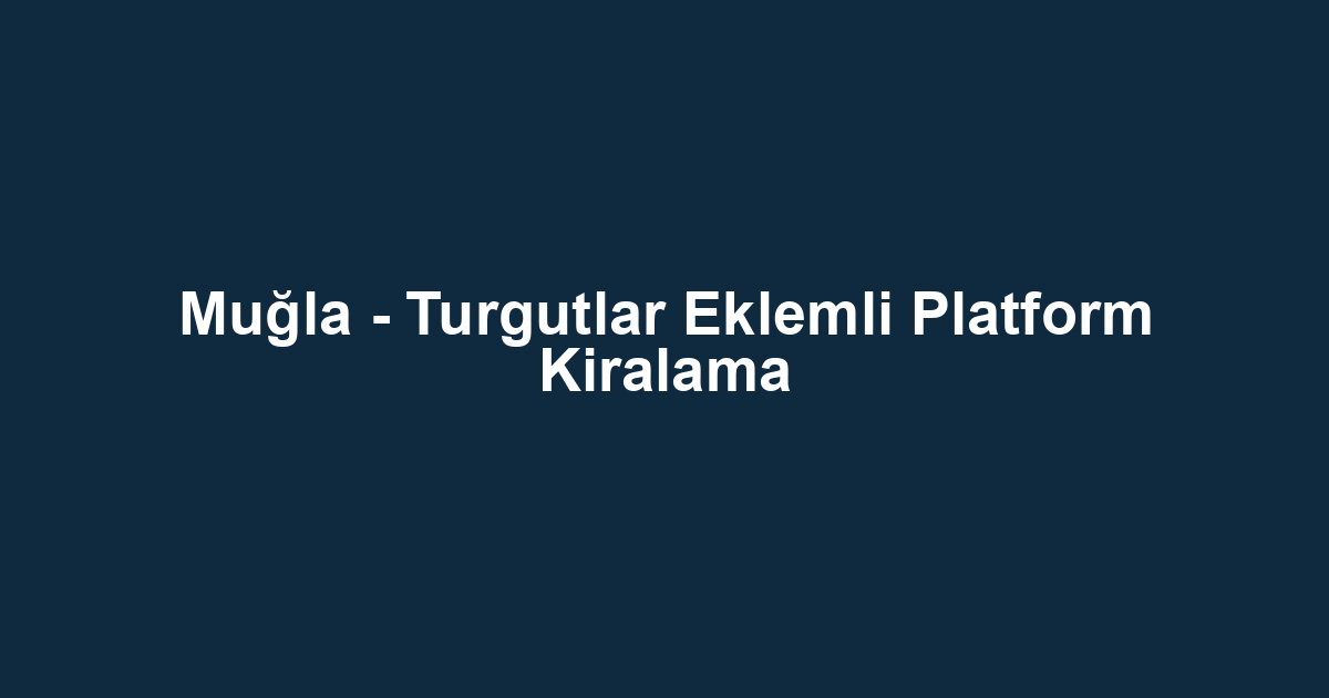 Muğla - Turgutlar Eklemli Platform Kiralama