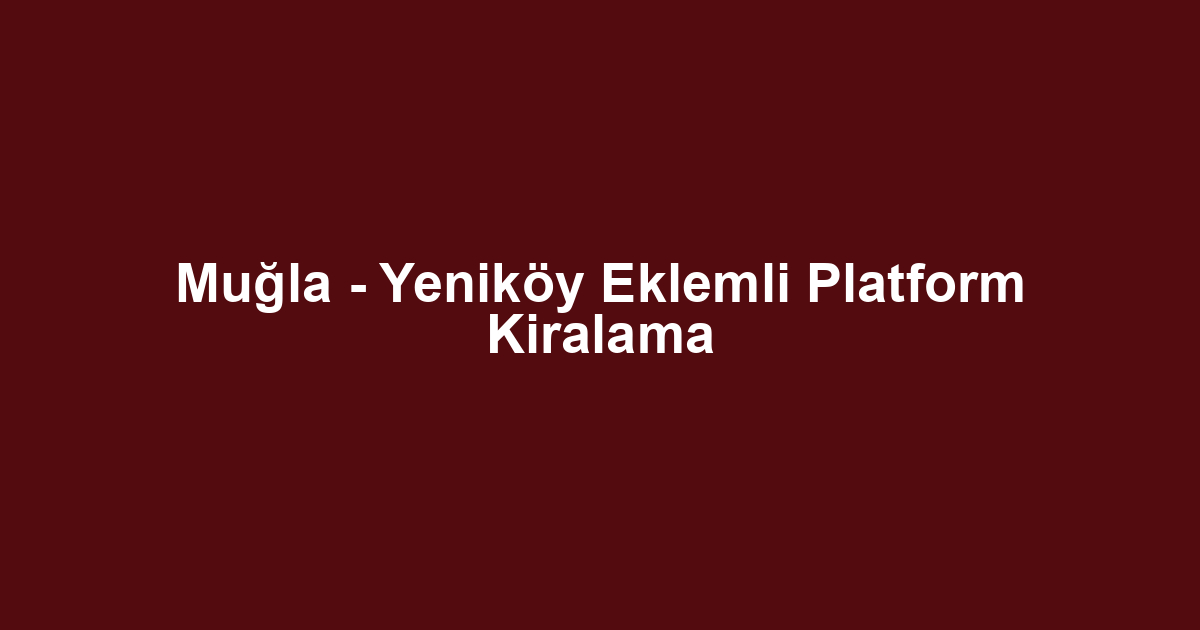 Muğla - Yeniköy Eklemli Platform Kiralama