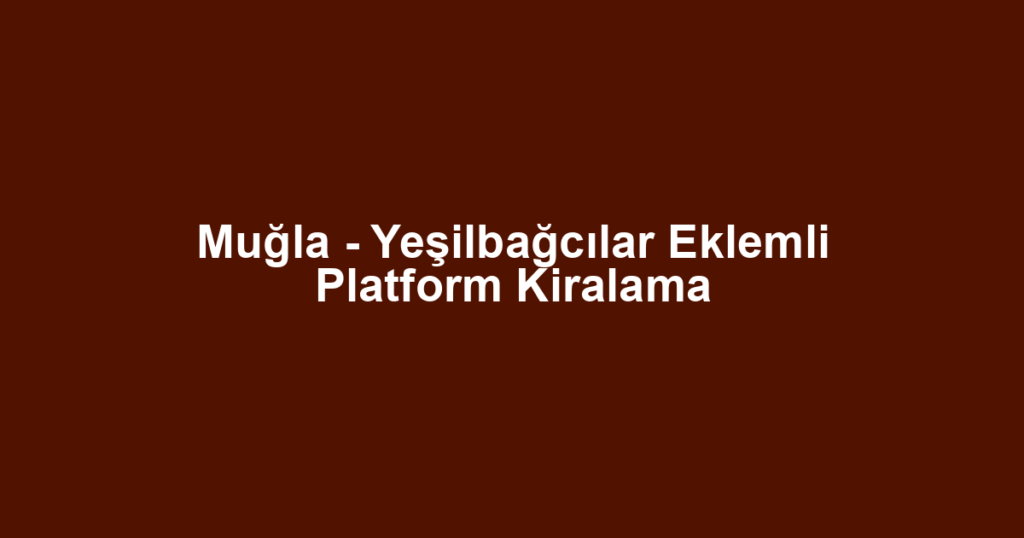 Muğla - Yeşilbağcılar Eklemli Platform Kiralama