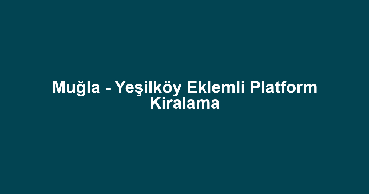 Muğla - Yeşilköy Eklemli Platform Kiralama