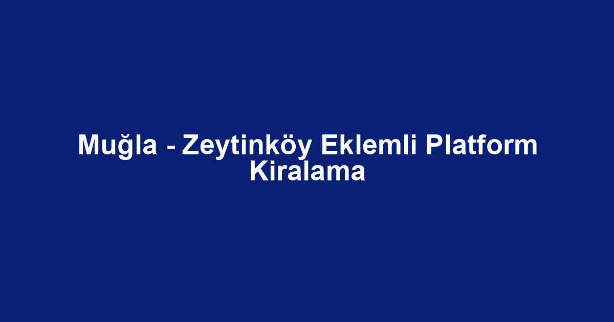 Muğla - Zeytinköy Eklemli Platform Kiralama