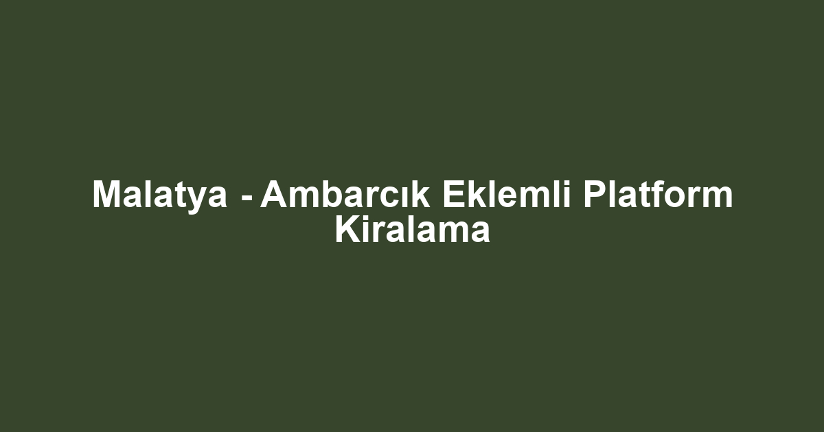 Malatya - Ambarcık Eklemli Platform Kiralama