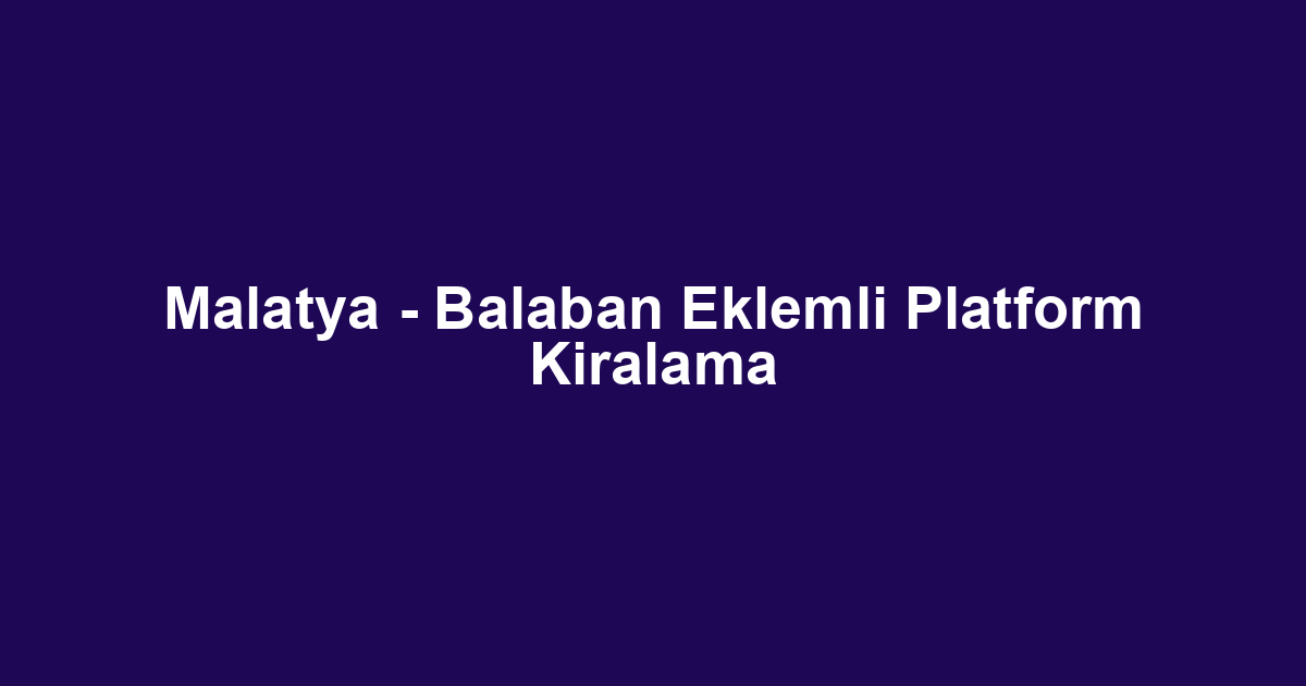 Malatya - Balaban Eklemli Platform Kiralama