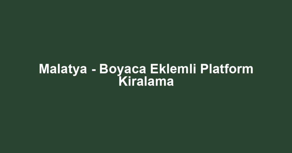 Malatya - Boyaca Eklemli Platform Kiralama