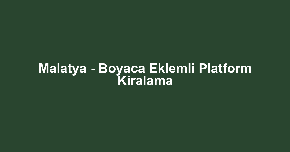 Malatya - Boyaca Eklemli Platform Kiralama