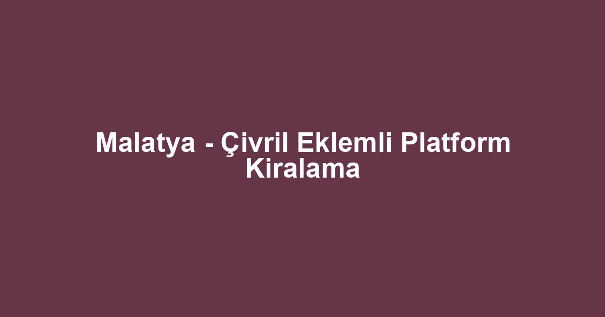 Malatya - Çivril Eklemli Platform Kiralama