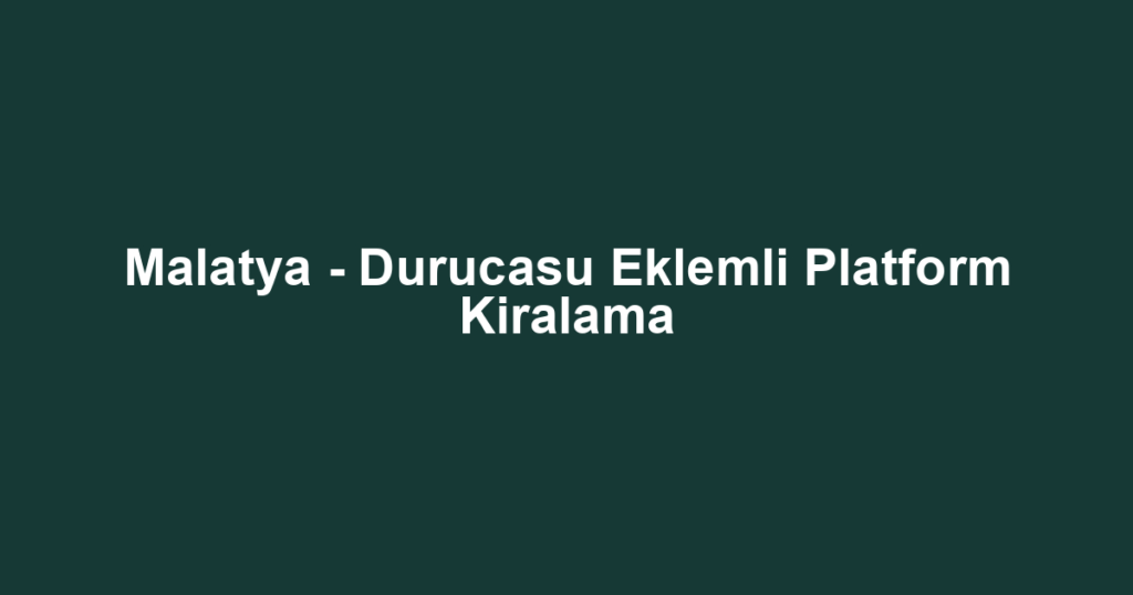 Malatya - Durucasu Eklemli Platform Kiralama