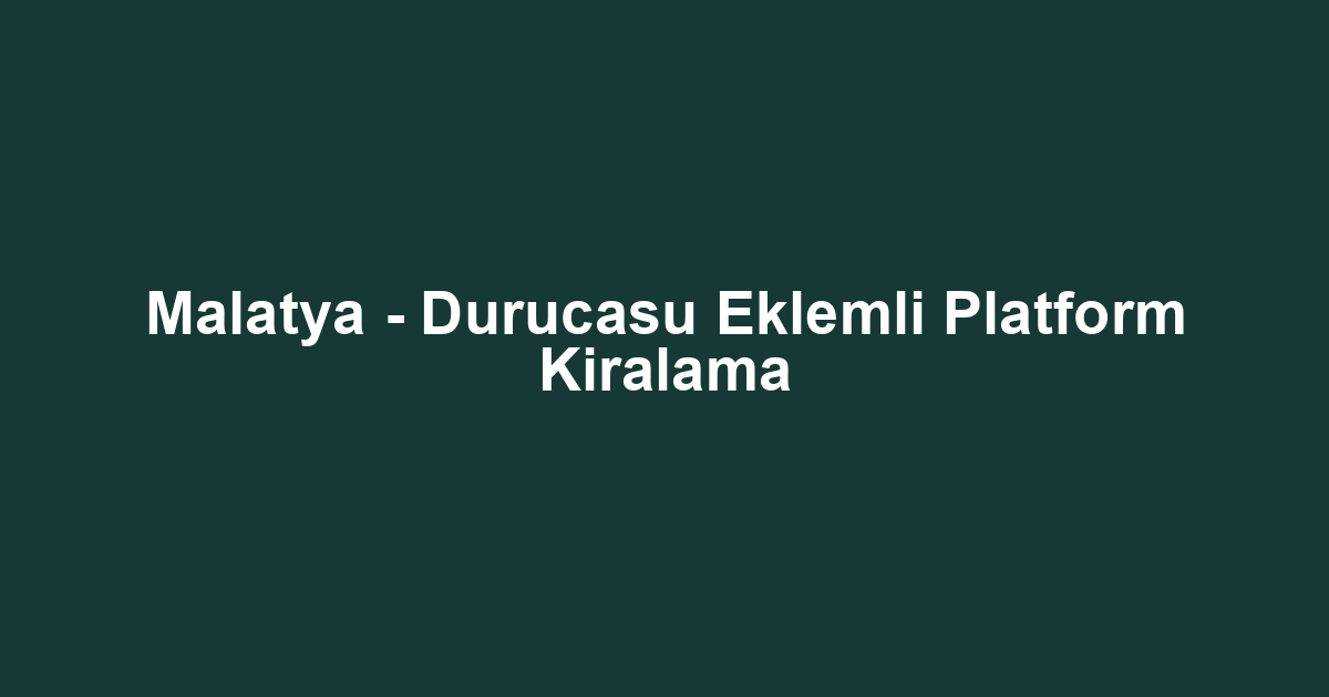 Malatya - Durucasu Eklemli Platform Kiralama